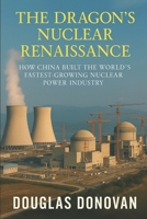 The Dragon's Nuclear Renaissance: How China Built the World's Fastest-Growing Nuclear Power Industry B0FP2THVZL Book Cover