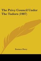 The Privy Council Under The Tudors (1907) 1104323907 Book Cover