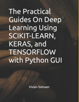 The Practical Guides On Deep Learning Using SCIKIT-LEARN, KERAS, and TENSORFLOW with Python GUI B0924RH2MP Book Cover