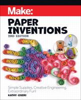 Make: Paper Inventions: Simple Supplies, Creative Engineering, Extraordinary Fun! 1680458671 Book Cover