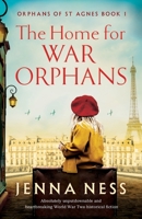 The Home for War Orphans: Absolutely unputdownable and heartbreaking World War Two historical fiction (Orphans of St Agnes) 1836184484 Book Cover