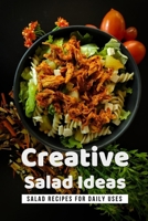 Creative Salad Ideas: Salad Recipes For Daily Uses: How Can I Make A Healthy Salad? B09B359W8G Book Cover