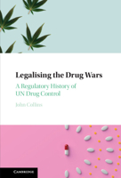 Legalising the Drug Wars: A Regulatory History of Un Drug Control 1316512320 Book Cover