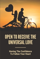 Open To Receive The Universal Love: Having The Confidence To Follow Your Heart: Free From Any Limitations B099C14RRZ Book Cover
