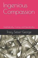 Ingenious Compassion: Emphatically, Caring, and Specifically 1798570963 Book Cover