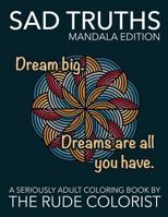 Sad Truths - Mandala Edition: Seriously Adult Coloring Book 1530425026 Book Cover