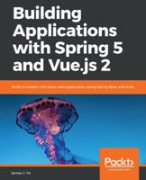 Building Applications with Spring 5 and Vue.js 2: Build a modern, full-stack web application using Spring Boot and Vuex 1788836960 Book Cover