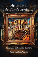 Ay, mamá, ¿de dónde serán…?: (B&W) Crónicas del Teatro Cubano (Spanish Edition) B0H8KQVJ6Y Book Cover