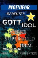 INGENIEUR bedeutet: Gott Idol Vorbild Superheld Ideal Großartig Abbild der Perfektion: Notizbuch | Journal | Tagebuch | Linierte Seite 1729020119 Book Cover