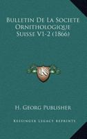 Bulletin De La Societe Ornithologique Suisse V1-2 (1866) 1168139813 Book Cover