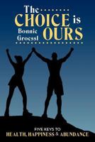 The Choice Is Ours: Five Keys to Health, Happiness and Abundance 1452536163 Book Cover