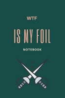 WTF Is My Foil: Fencing Notebook, Lined Journal to Write in, Track log for Fencing Lovers, Notebook for Scores, Dates and Notes, Training Journal, Gift Idea for Fencer 1676295356 Book Cover