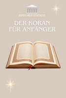 DER KORAN FÜR ANFÄNGER: Der Koran einfach erklärt für Anfänger, Neugierige und Konvertierte (German Edition) B0FC1N52XR Book Cover
