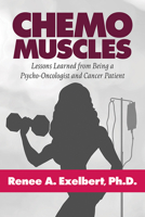 Chemo Muscles : Lessons Learned from Being a Psycho-Oncologist and Cancer Patient 1645431762 Book Cover