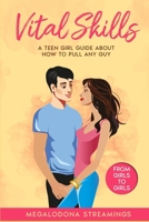 Vital SKILLS: A Teen Girl Guide About How to Pull Any Guy - FROM GIRLS TO GIRLS 1777011469 Book Cover