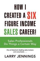 How I Created a Six Figure Income Sales Career!: Sales Professionals Do Things a Certain Way 1436344654 Book Cover