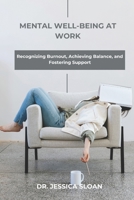 Mental Well-being at work: Recognizing Burnout, Achieving Balance, and Fostering Support B0CFZC3SMH Book Cover