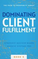 Dominating Client Fulfillment (The Path to Prosperity) 1957217812 Book Cover