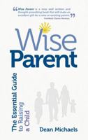 Wise Parent: The Essential Guide to Raising a Child 192998989X Book Cover