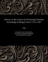 History of the Society for Promoting Christian Knowledge in Bengal, from 1714 To 1847 1535805390 Book Cover