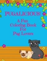 Pugalicious! | A Fun Coloring Book For Pug Lovers B08HRTRFKQ Book Cover