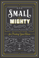 Small and Mighty : An Interactive Guide for Finding Your Voice and Engaging with the World 1423654110 Book Cover