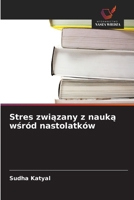Stres zwiazany z nauka wsród nastolatków (Polish Edition) 6630443578 Book Cover