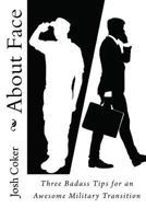 About Face: 3 Badass Tips for an Awesome Military Transition 1500910600 Book Cover