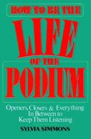 How to Be the Life of the Podium: Openers, Closers & Everything in Between to Keep Them Listening 0814450695 Book Cover