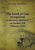 The Hand of God Recognized: A Discourse, Delivered on Sunday, 22d February, 1846, in the Independent or Congregational Church, at Dorchester, St. ... the Building of the Church 1359354816 Book Cover