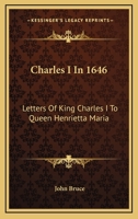 Charles I In 1646: Letters Of King Charles The First To Queen Henrietta Maria 1017633428 Book Cover