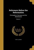 Reformers Before the Reformation: Principally in Germany and the Netherlands; Volume 1 1425488455 Book Cover