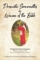 Dramatic Sermonettes by Women of the Bible: Original Monologues Written by Members of the Women's Spiritual Repertory Company 1685175112 Book Cover