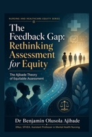 The Feedback Gap: Rethinking Assessment for Equity: The Ajibade Theory of Equitable Assessment 1919077189 Book Cover