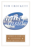 The Artist Inside: A Spiritual Guide to Cultivating Your Creative Self 0767903943 Book Cover