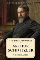 The Life and Work of Arthur Schnitzler: A Biography B0GQPSDZWP Book Cover