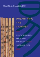 Unearthing the Changes: Recently Discovered Manuscripts of the Yi Jing ( I Ching) and Related Texts (Translations from the Asian Classics) 0231161840 Book Cover