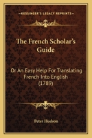 The French Scholar's Guide: Or An Easy Help For Translating French Into English (1789) 0274410486 Book Cover