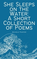 She Sleeps on the Water: A Short Collection of Poems 9357743863 Book Cover