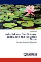 India-Pakistan Conflict over Bangladesh and President Nixon: Nixon and Bangladesh Liberation 3659105481 Book Cover