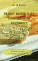 Plant Based Diet Cookbook for Beginners - Dessert Recipes: 50 delicious, healthy and easy recipes for your dessert to boost your metabolism, get you fit and detox your body 1914599322 Book Cover