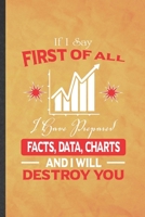 If I Say First of All I Have Prepared Facts, Data, Charts and I Will Destroy You: Funny Lined Statistics Notebook/ Journal, Graduation Appreciation ... Gag Gift, Fashionable Graphic 110 Pages 1700993593 Book Cover