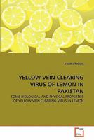 YELLOW VEIN CLEARING VIRUS OF LEMON IN PAKISTAN: SOME BIOLOGICAL AND PHYSICAL PROPERTIES OF YELLOW VEIN CLEARING VIRUS IN LEMON 3639289358 Book Cover