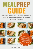 Meal Prep Guide: Discover How to Lose Weight, Spend Less Time in the Kitchen and Eat Healthier with Meal Prepping 1985844427 Book Cover