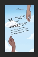 The Power of Surrender: Yield to Rise: The Power of Submission in a World That Taught You Control Is Power B0GXC3TFJC Book Cover