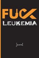 Fuck Leukemia: Journal: A Personal Journal for Sounding Off: 110 Pages of Personal Writing Space: 6 X 9: Diary, Write, Doodle, Notes, Sketch Pad: White Blood Cells, Tumors, All, Aml, CLL, CML 1722922036 Book Cover