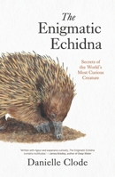 The Enigmatic Echidna: Secrets of the World's Most Curious Creature 176064532X Book Cover