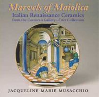 Marvels of Maiolica: Italian Renaissance Ceramics from the Corcoran Gallery of Art Collection 1593730365 Book Cover