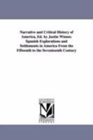 Narrative And Critical History Of America: Spanish Explorations And Settlements In America From The Fifteenth To The Seventeenth Century. [c1886... 142557288X Book Cover