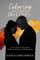 Coloring Outside the Lines: A Love Story in the Gray of Addiction, Recovery, and Redemption 1959955748 Book Cover